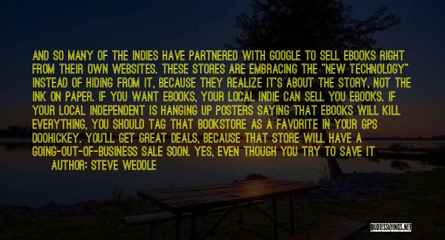 Steve Weddle Quotes: And So Many Of The Indies Have Partnered With Google To Sell Ebooks Right From Their Own Websites. These Stores