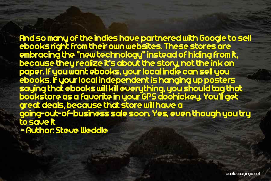 Steve Weddle Quotes: And So Many Of The Indies Have Partnered With Google To Sell Ebooks Right From Their Own Websites. These Stores