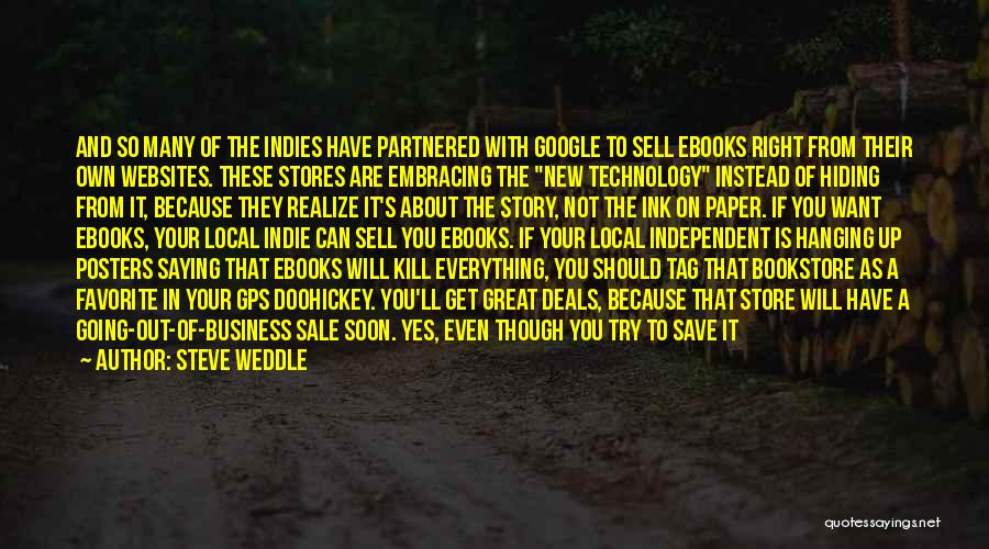 Steve Weddle Quotes: And So Many Of The Indies Have Partnered With Google To Sell Ebooks Right From Their Own Websites. These Stores