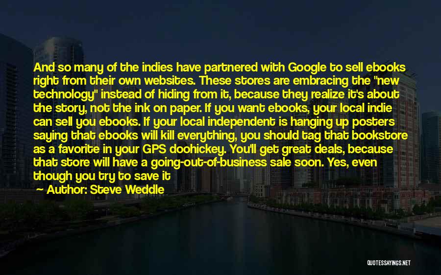 Steve Weddle Quotes: And So Many Of The Indies Have Partnered With Google To Sell Ebooks Right From Their Own Websites. These Stores