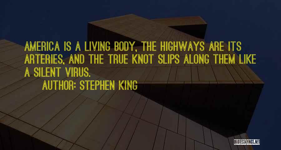 Stephen King Quotes: America Is A Living Body, The Highways Are Its Arteries, And The True Knot Slips Along Them Like A Silent