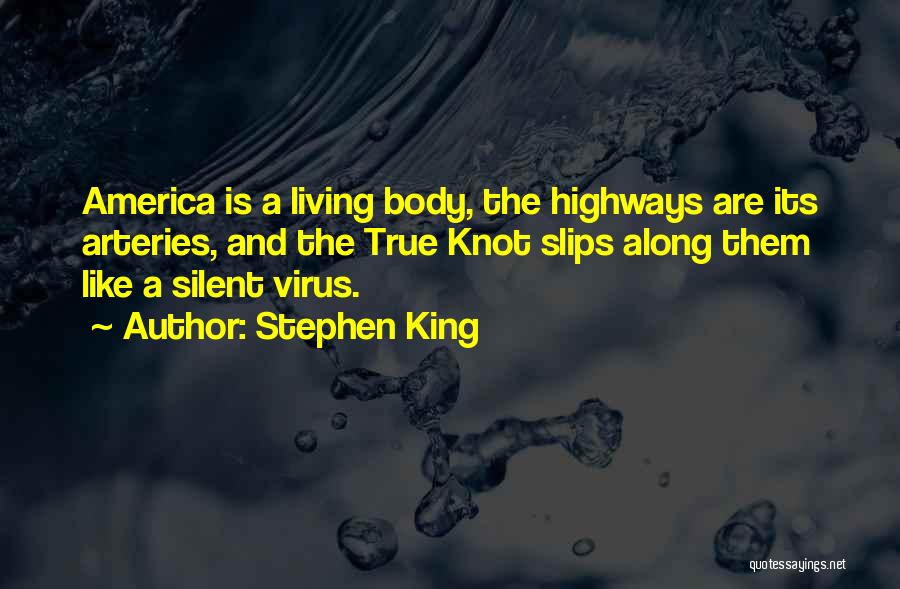 Stephen King Quotes: America Is A Living Body, The Highways Are Its Arteries, And The True Knot Slips Along Them Like A Silent