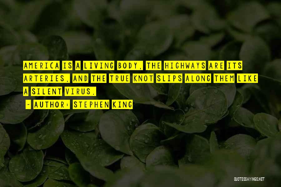 Stephen King Quotes: America Is A Living Body, The Highways Are Its Arteries, And The True Knot Slips Along Them Like A Silent