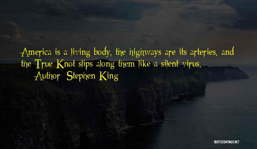 Stephen King Quotes: America Is A Living Body, The Highways Are Its Arteries, And The True Knot Slips Along Them Like A Silent