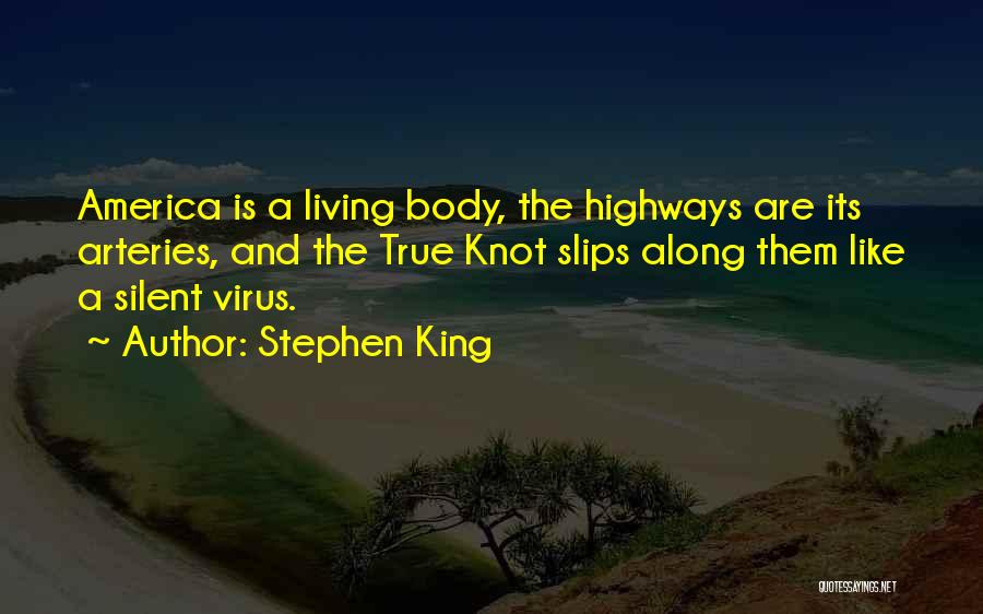 Stephen King Quotes: America Is A Living Body, The Highways Are Its Arteries, And The True Knot Slips Along Them Like A Silent