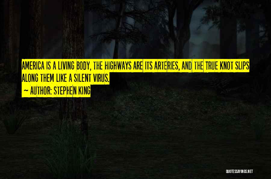 Stephen King Quotes: America Is A Living Body, The Highways Are Its Arteries, And The True Knot Slips Along Them Like A Silent