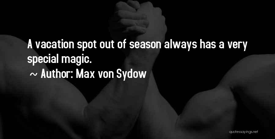 Max Von Sydow Quotes: A Vacation Spot Out Of Season Always Has A Very Special Magic.