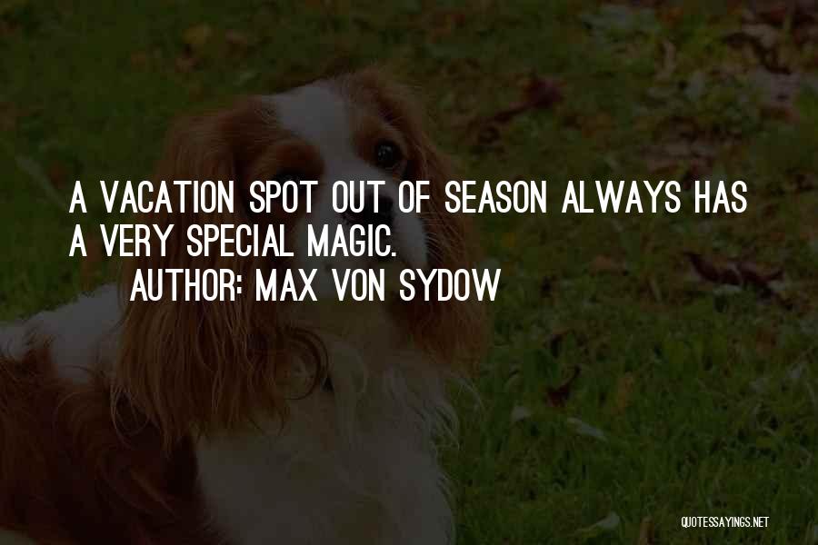 Max Von Sydow Quotes: A Vacation Spot Out Of Season Always Has A Very Special Magic.