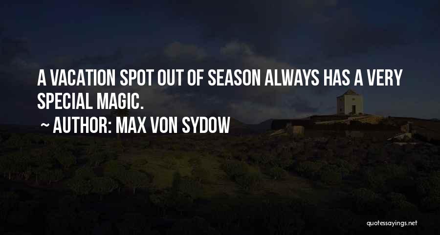 Max Von Sydow Quotes: A Vacation Spot Out Of Season Always Has A Very Special Magic.