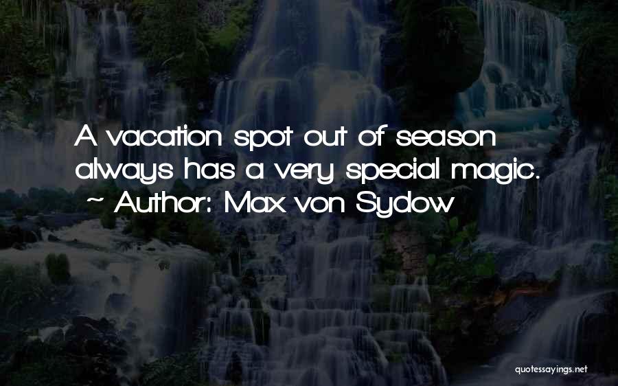 Max Von Sydow Quotes: A Vacation Spot Out Of Season Always Has A Very Special Magic.