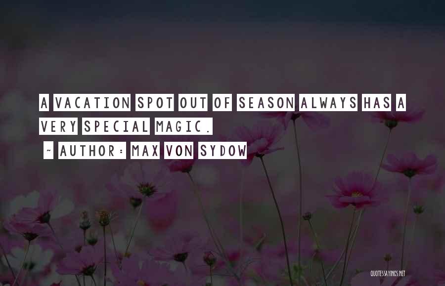 Max Von Sydow Quotes: A Vacation Spot Out Of Season Always Has A Very Special Magic.