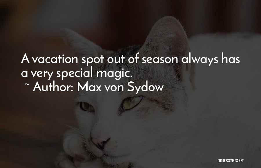 Max Von Sydow Quotes: A Vacation Spot Out Of Season Always Has A Very Special Magic.