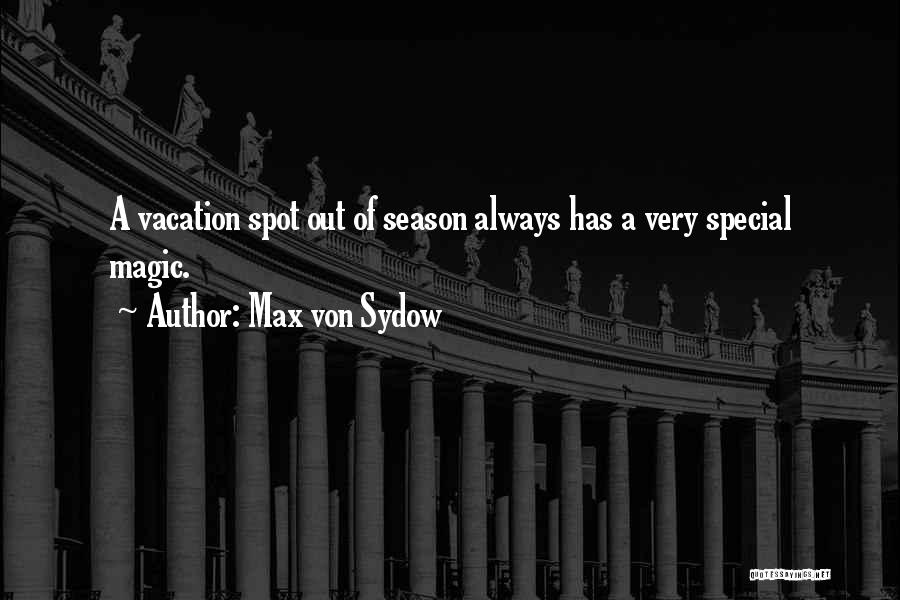 Max Von Sydow Quotes: A Vacation Spot Out Of Season Always Has A Very Special Magic.