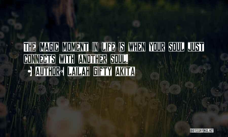 Lailah Gifty Akita Quotes: The Magic Moment In Life Is When Your Soul Just Connects With Another Soul.