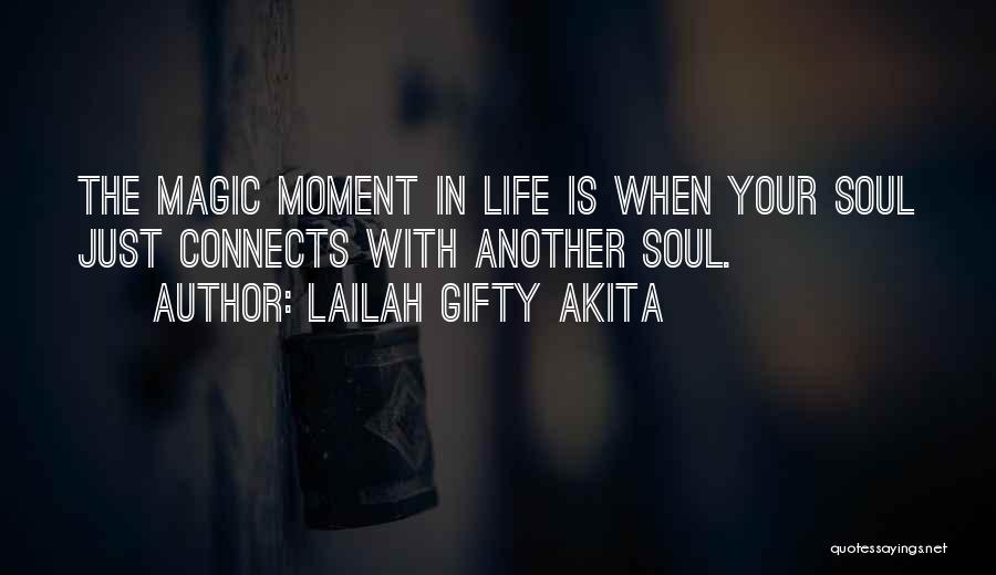 Lailah Gifty Akita Quotes: The Magic Moment In Life Is When Your Soul Just Connects With Another Soul.