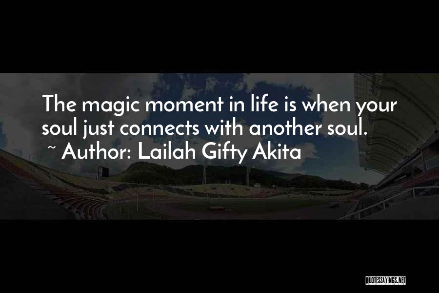 Lailah Gifty Akita Quotes: The Magic Moment In Life Is When Your Soul Just Connects With Another Soul.