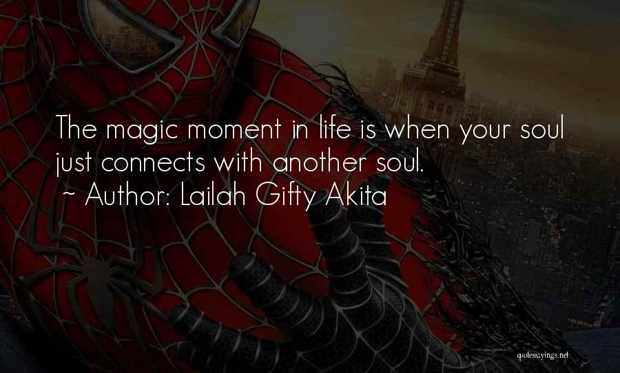 Lailah Gifty Akita Quotes: The Magic Moment In Life Is When Your Soul Just Connects With Another Soul.