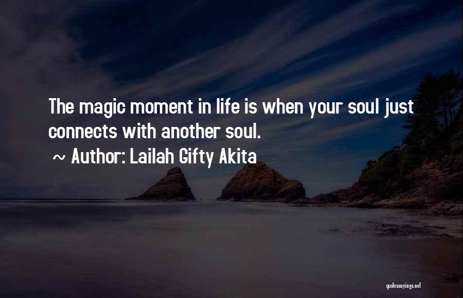 Lailah Gifty Akita Quotes: The Magic Moment In Life Is When Your Soul Just Connects With Another Soul.