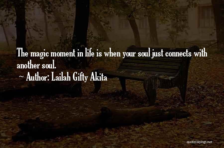 Lailah Gifty Akita Quotes: The Magic Moment In Life Is When Your Soul Just Connects With Another Soul.