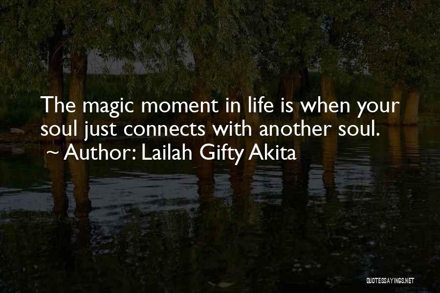 Lailah Gifty Akita Quotes: The Magic Moment In Life Is When Your Soul Just Connects With Another Soul.