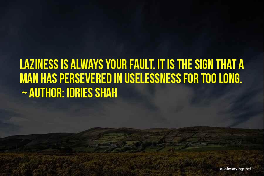 Idries Shah Quotes: Laziness Is Always Your Fault. It Is The Sign That A Man Has Persevered In Uselessness For Too Long.