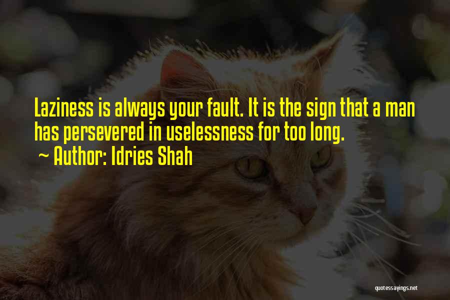 Idries Shah Quotes: Laziness Is Always Your Fault. It Is The Sign That A Man Has Persevered In Uselessness For Too Long.