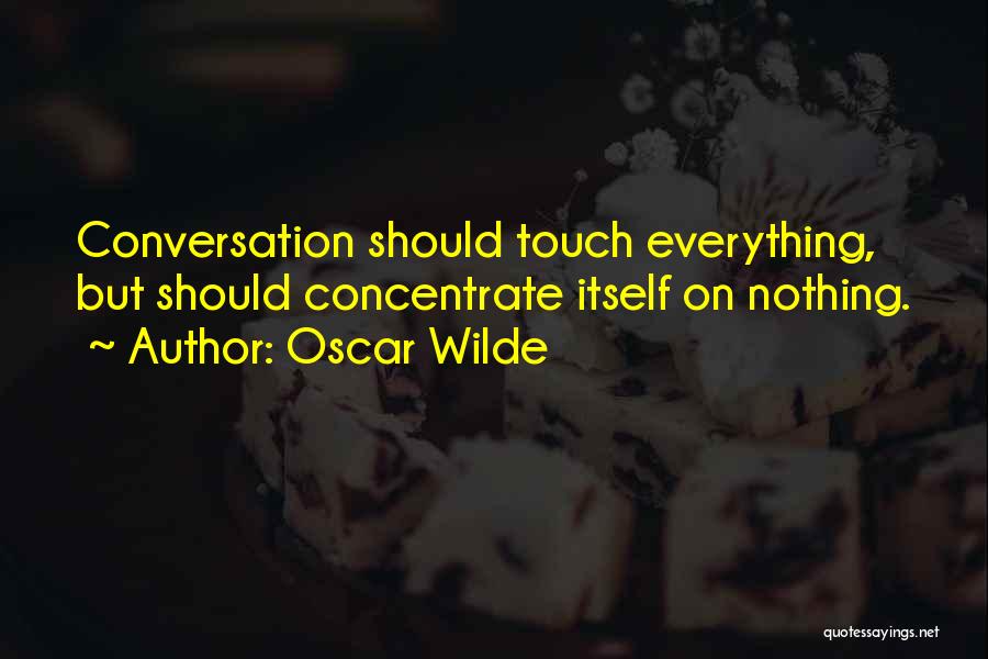 Oscar Wilde Quotes: Conversation Should Touch Everything, But Should Concentrate Itself On Nothing.