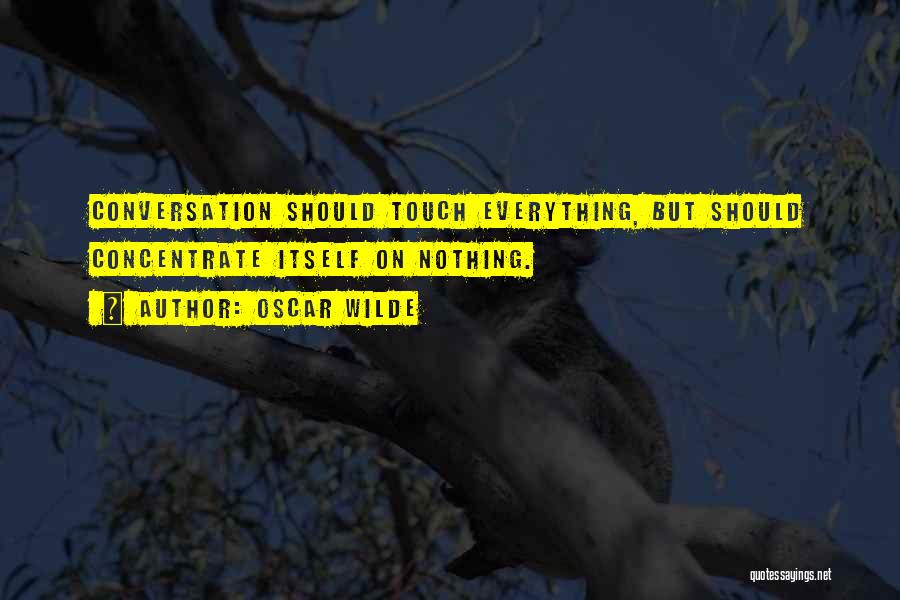 Oscar Wilde Quotes: Conversation Should Touch Everything, But Should Concentrate Itself On Nothing.