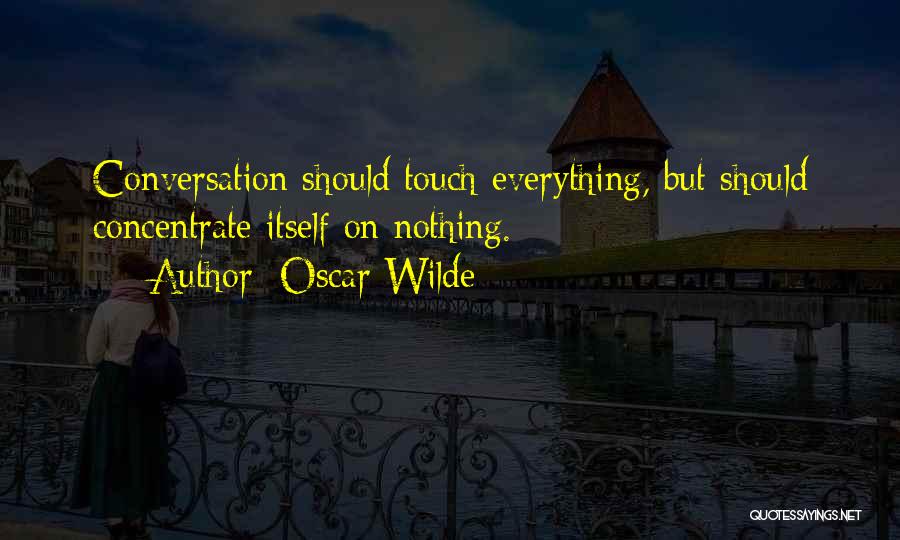 Oscar Wilde Quotes: Conversation Should Touch Everything, But Should Concentrate Itself On Nothing.