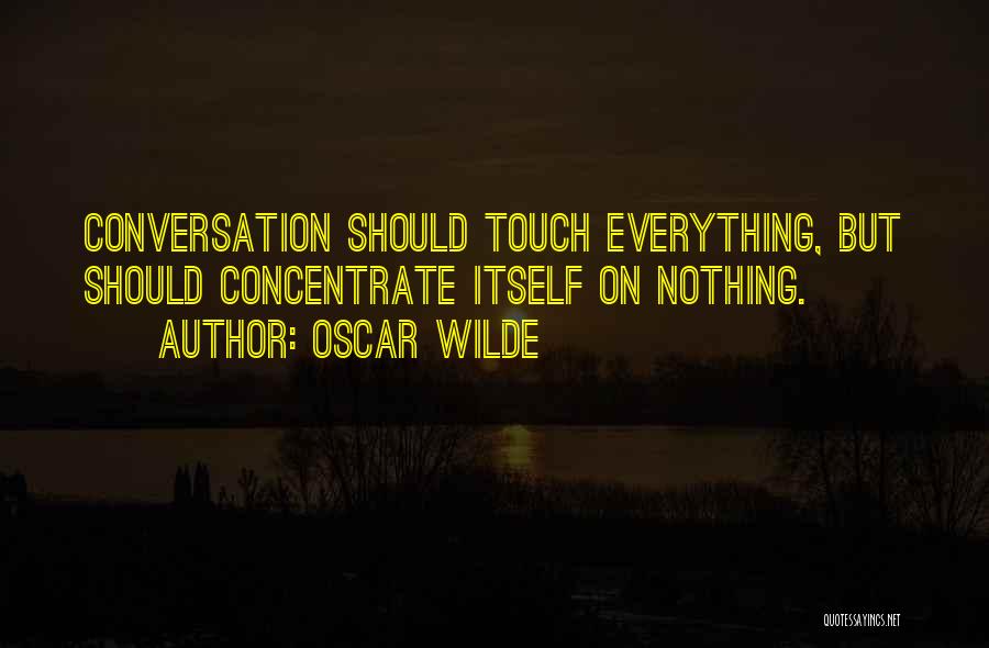 Oscar Wilde Quotes: Conversation Should Touch Everything, But Should Concentrate Itself On Nothing.