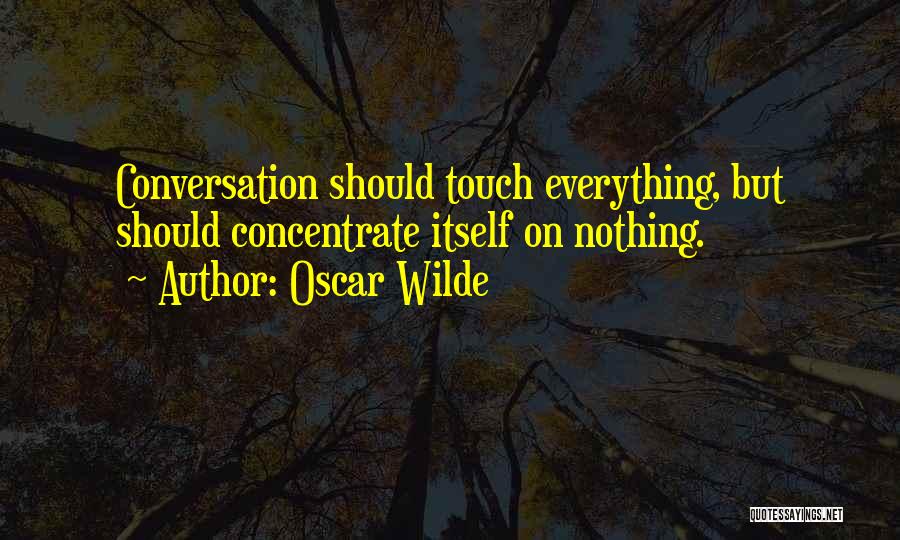 Oscar Wilde Quotes: Conversation Should Touch Everything, But Should Concentrate Itself On Nothing.