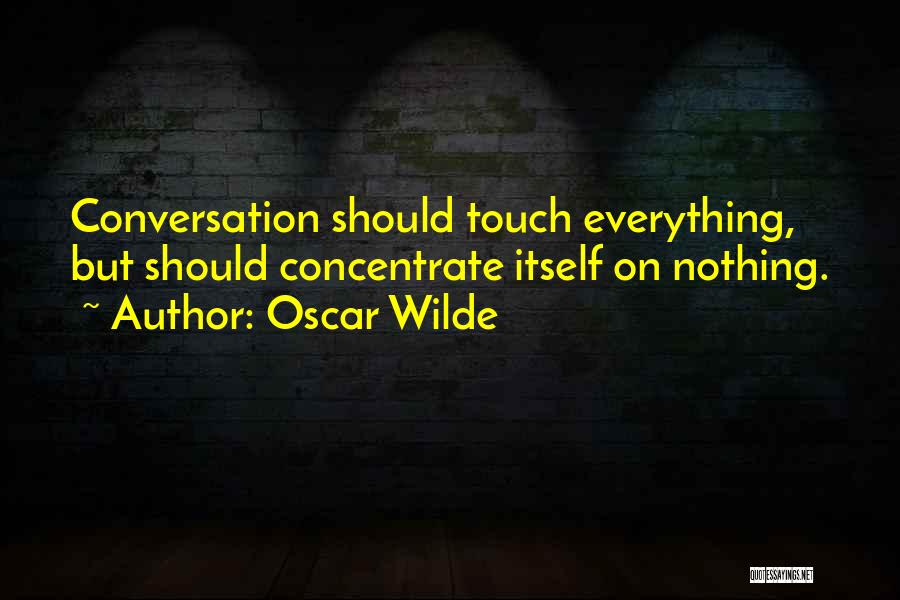 Oscar Wilde Quotes: Conversation Should Touch Everything, But Should Concentrate Itself On Nothing.