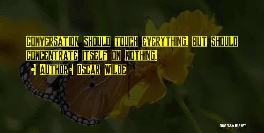 Oscar Wilde Quotes: Conversation Should Touch Everything, But Should Concentrate Itself On Nothing.