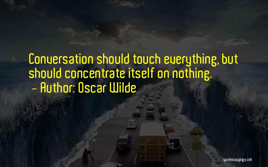 Oscar Wilde Quotes: Conversation Should Touch Everything, But Should Concentrate Itself On Nothing.