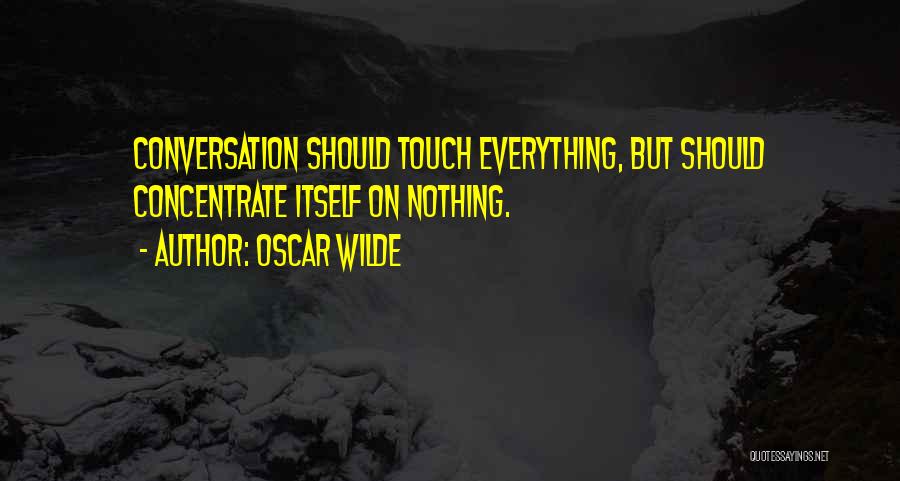 Oscar Wilde Quotes: Conversation Should Touch Everything, But Should Concentrate Itself On Nothing.