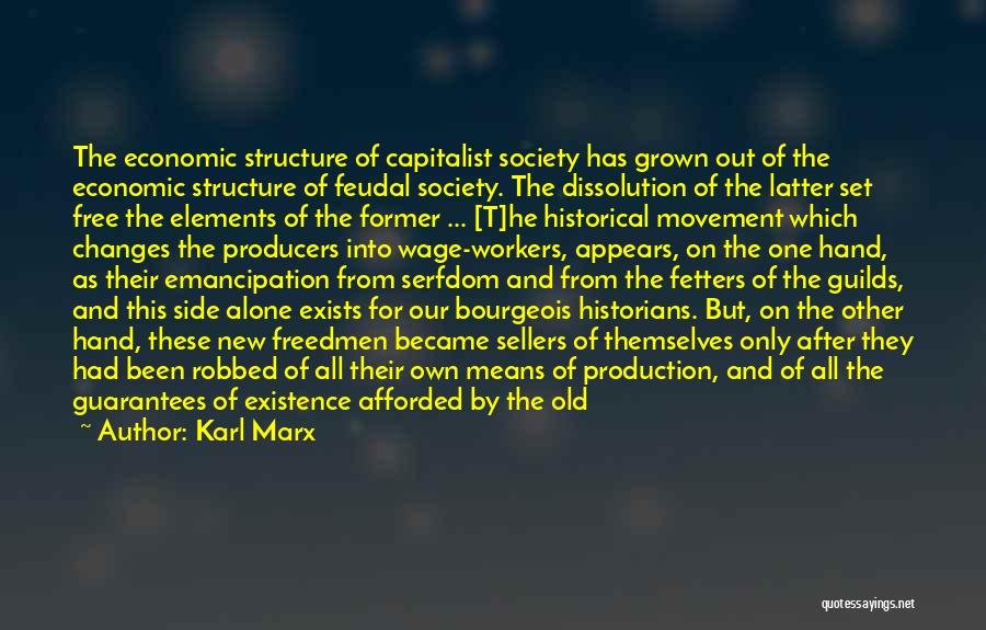 Karl Marx Quotes: The Economic Structure Of Capitalist Society Has Grown Out Of The Economic Structure Of Feudal Society. The Dissolution Of The