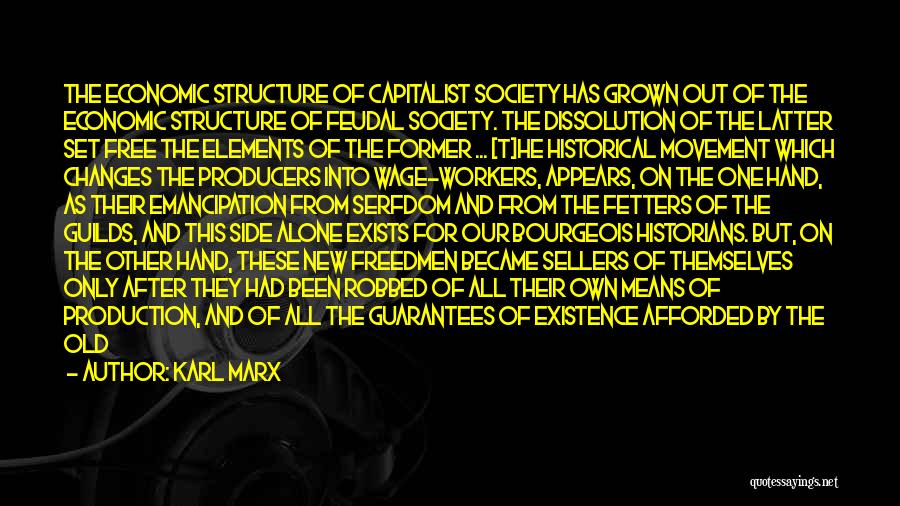 Karl Marx Quotes: The Economic Structure Of Capitalist Society Has Grown Out Of The Economic Structure Of Feudal Society. The Dissolution Of The