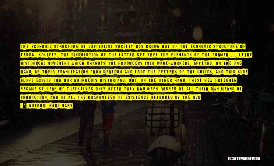 Karl Marx Quotes: The Economic Structure Of Capitalist Society Has Grown Out Of The Economic Structure Of Feudal Society. The Dissolution Of The