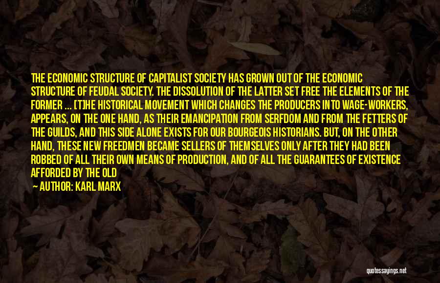 Karl Marx Quotes: The Economic Structure Of Capitalist Society Has Grown Out Of The Economic Structure Of Feudal Society. The Dissolution Of The