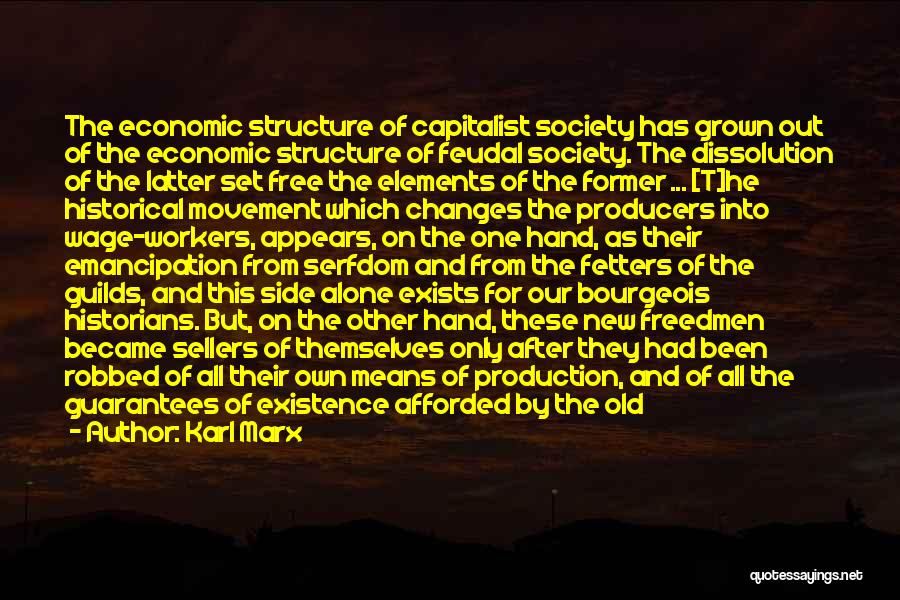 Karl Marx Quotes: The Economic Structure Of Capitalist Society Has Grown Out Of The Economic Structure Of Feudal Society. The Dissolution Of The