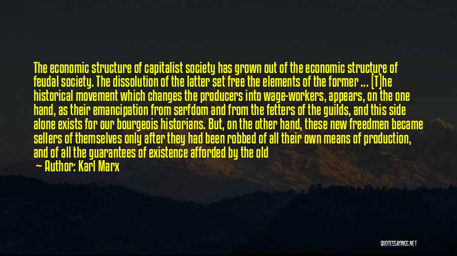 Karl Marx Quotes: The Economic Structure Of Capitalist Society Has Grown Out Of The Economic Structure Of Feudal Society. The Dissolution Of The