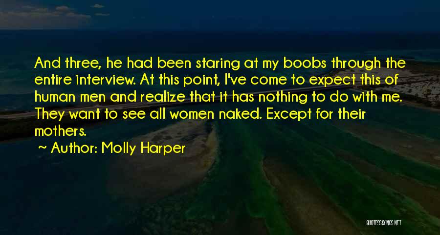 Molly Harper Quotes: And Three, He Had Been Staring At My Boobs Through The Entire Interview. At This Point, I've Come To Expect