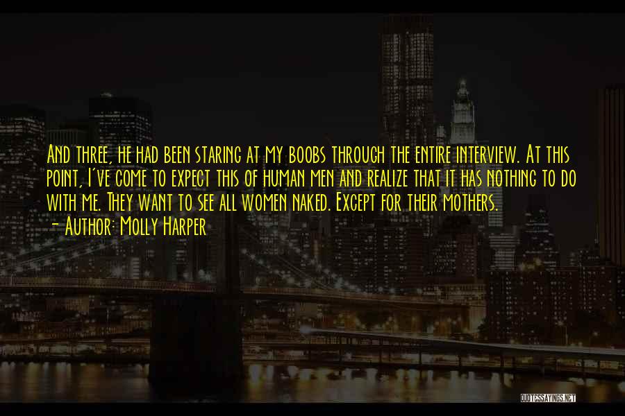Molly Harper Quotes: And Three, He Had Been Staring At My Boobs Through The Entire Interview. At This Point, I've Come To Expect
