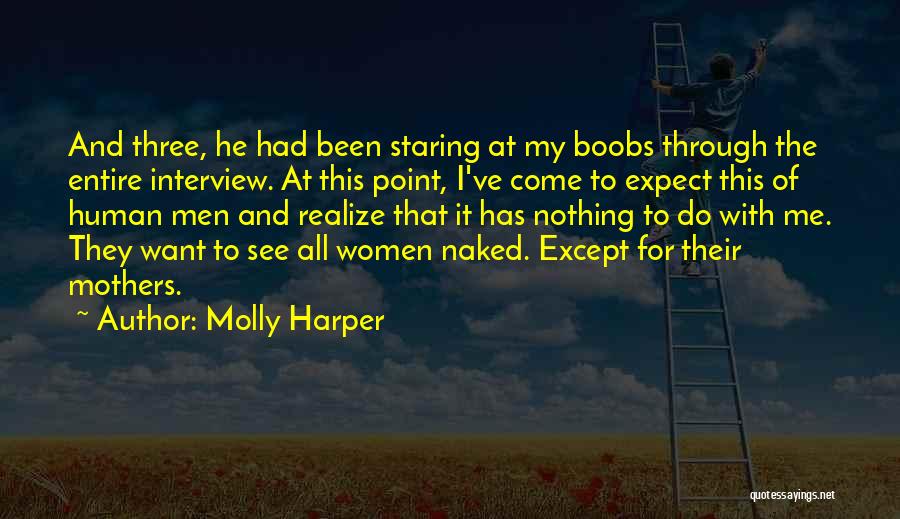 Molly Harper Quotes: And Three, He Had Been Staring At My Boobs Through The Entire Interview. At This Point, I've Come To Expect