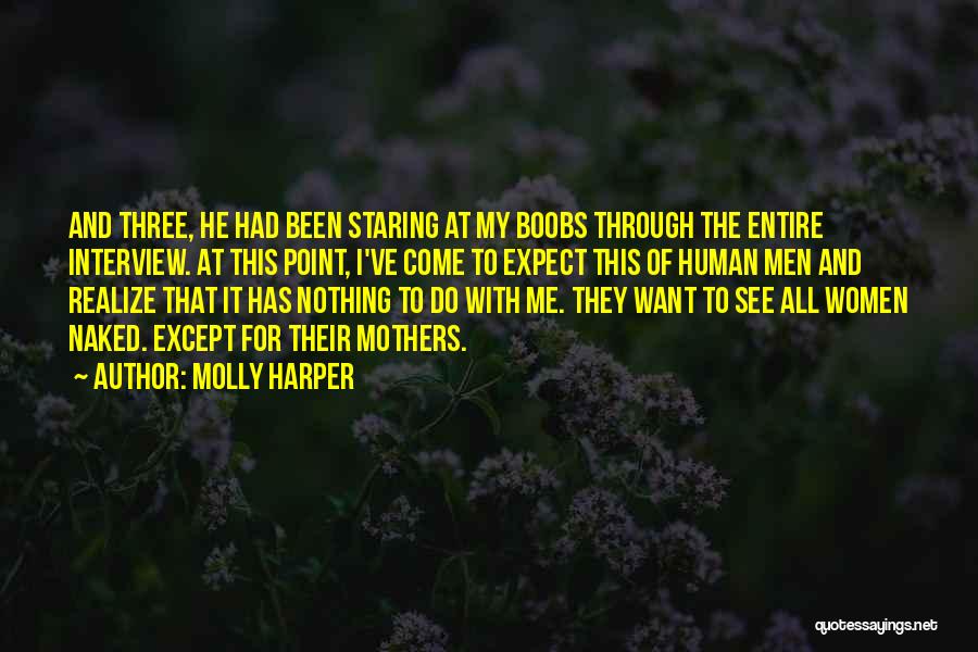 Molly Harper Quotes: And Three, He Had Been Staring At My Boobs Through The Entire Interview. At This Point, I've Come To Expect