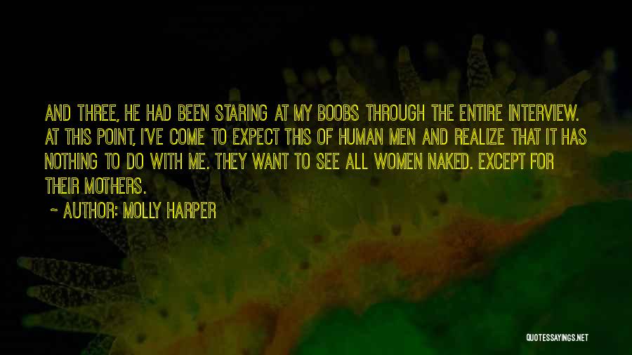 Molly Harper Quotes: And Three, He Had Been Staring At My Boobs Through The Entire Interview. At This Point, I've Come To Expect