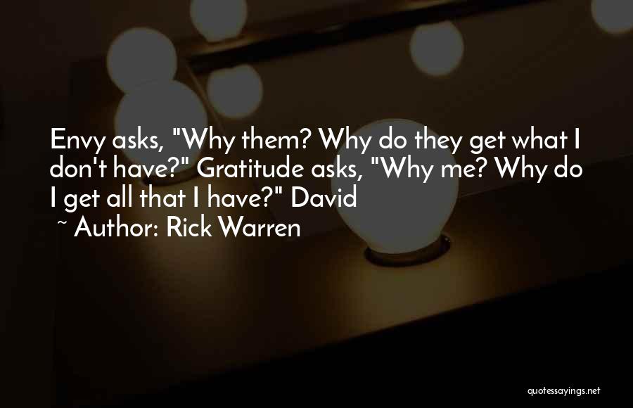 Rick Warren Quotes: Envy Asks, Why Them? Why Do They Get What I Don't Have? Gratitude Asks, Why Me? Why Do I Get
