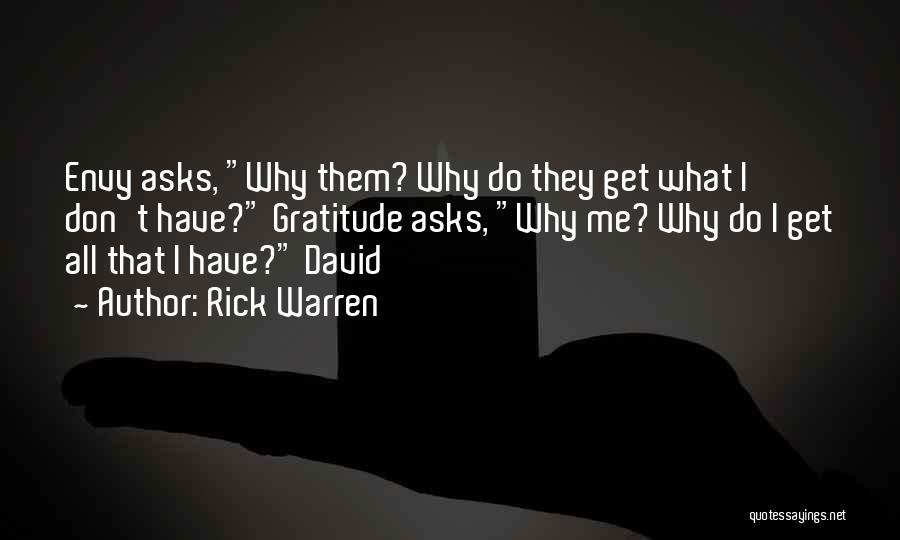 Rick Warren Quotes: Envy Asks, Why Them? Why Do They Get What I Don't Have? Gratitude Asks, Why Me? Why Do I Get