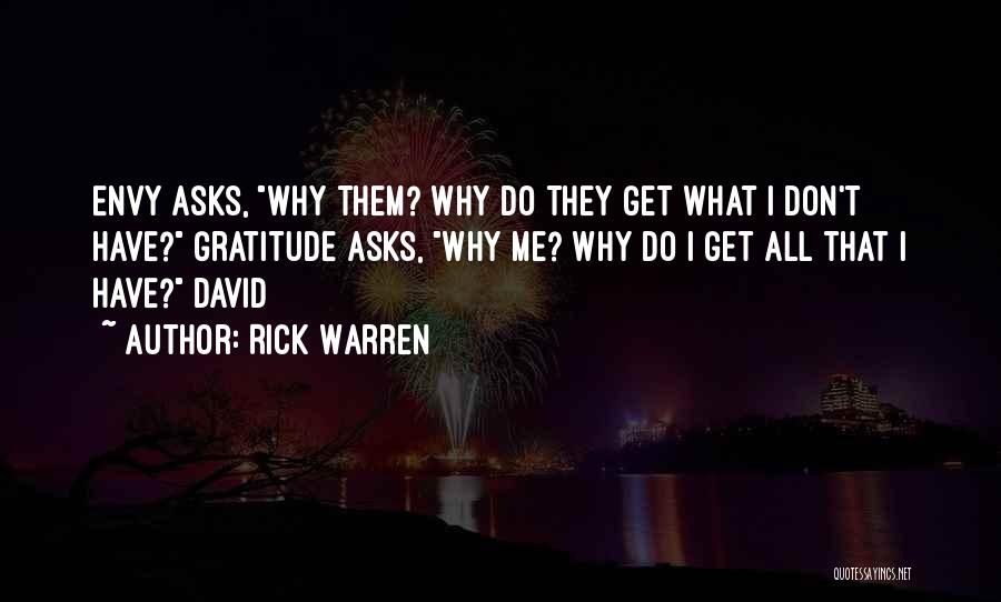 Rick Warren Quotes: Envy Asks, Why Them? Why Do They Get What I Don't Have? Gratitude Asks, Why Me? Why Do I Get