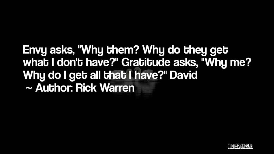 Rick Warren Quotes: Envy Asks, Why Them? Why Do They Get What I Don't Have? Gratitude Asks, Why Me? Why Do I Get